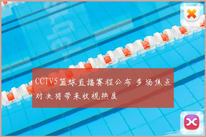 CCTV5篮球直播赛程公布 多场焦点对决将带来收视热度
