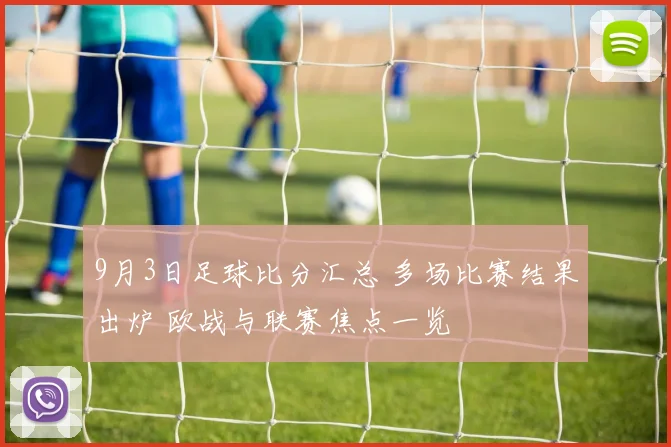 9月3日足球比分汇总 多场比赛结果出炉 欧战与联赛焦点一览