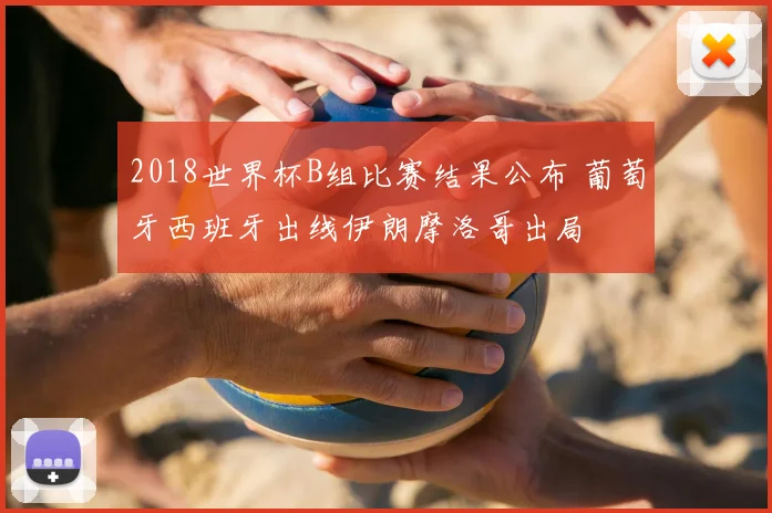 2018世界杯B组比赛结果公布 葡萄牙西班牙出线伊朗摩洛哥出局
