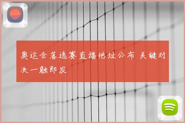 奥运会落选赛直播地址公布 关键对决一触即发