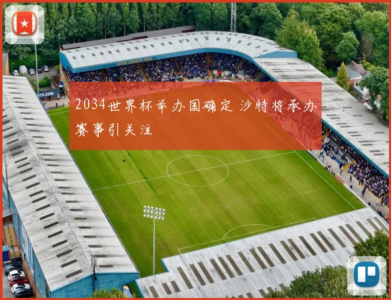 2034世界杯举办国确定 沙特将承办赛事引关注
