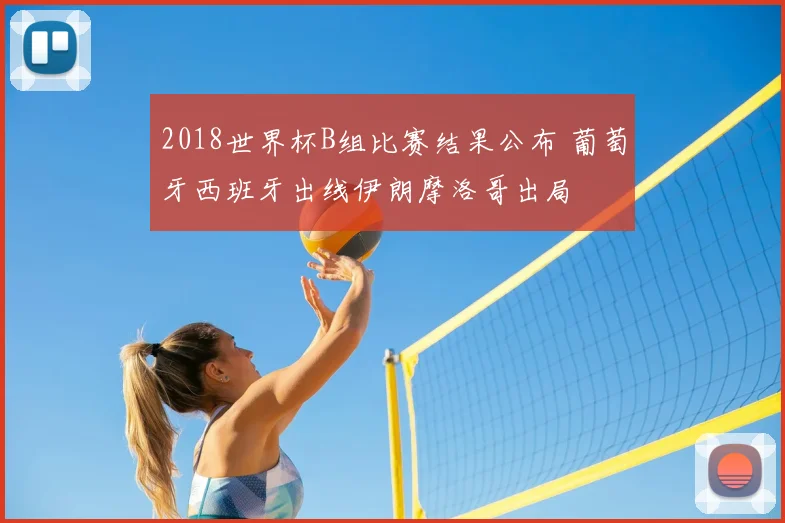 2018世界杯B组比赛结果公布 葡萄牙西班牙出线伊朗摩洛哥出局